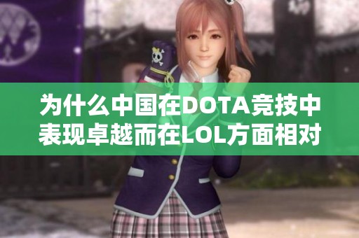 为什么中国在DOTA竞技中表现卓越而在LOL方面相对薄弱