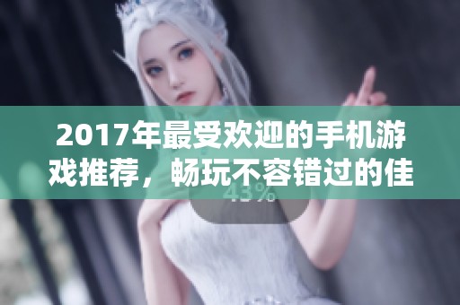 2017年最受欢迎的手机游戏推荐，畅玩不容错过的佳作