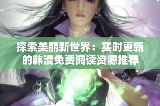 探索美丽新世界：实时更新的韩漫免费阅读资源推荐