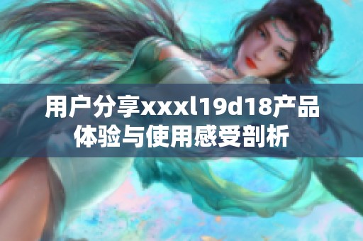 用户分享xxxl19d18产品体验与使用感受剖析