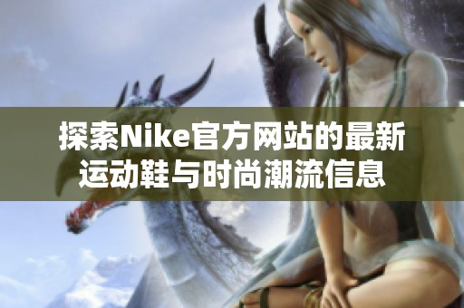 探索Nike官方网站的最新运动鞋与时尚潮流信息