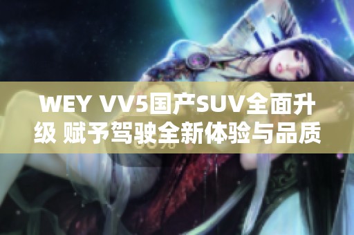 WEY VV5国产SUV全面升级 赋予驾驶全新体验与品质保障