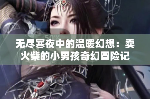 无尽寒夜中的温暖幻想：卖火柴的小男孩奇幻冒险记