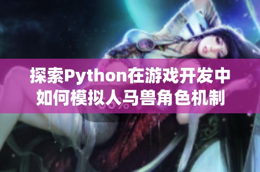 探索Python在游戏开发中如何模拟人马兽角色机制