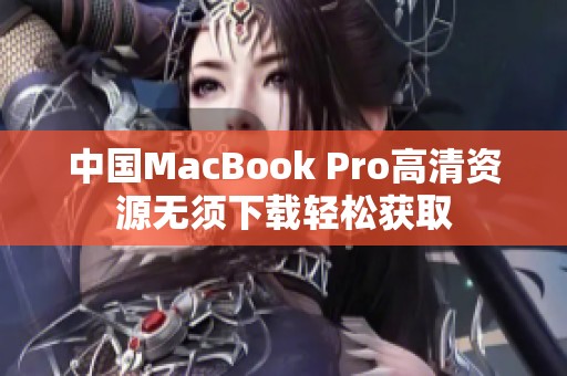 中国MacBook Pro高清资源无须下载轻松获取