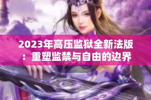 2023年高压监狱全新法版：重塑监禁与自由的边界