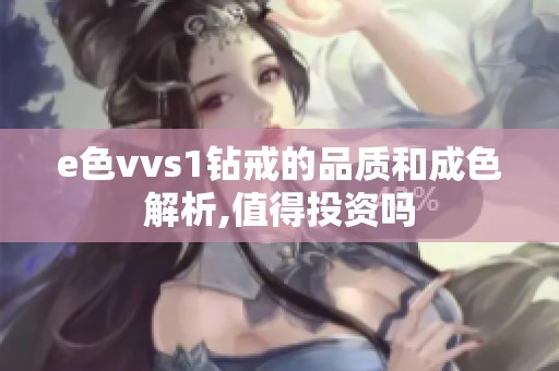 e色vvs1钻戒的品质和成色解析,值得投资吗