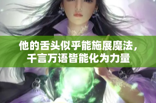 他的舌头似乎能施展魔法，千言万语皆能化为力量