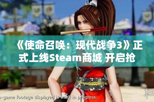 《使命召唤：现代战争3》正式上线Steam商城 开启抢先体验活动