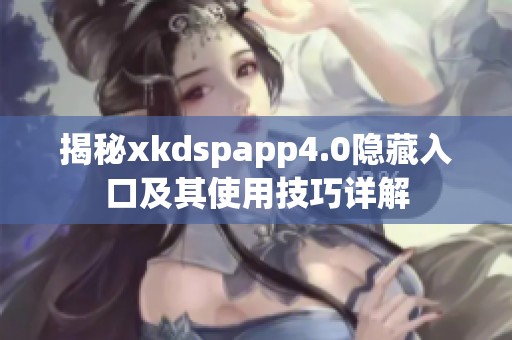 揭秘xkdspapp4.0隐藏入口及其使用技巧详解