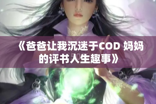 《爸爸让我沉迷于COD 妈妈的评书人生趣事》