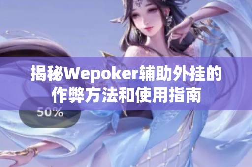 揭秘Wepoker辅助外挂的作弊方法和使用指南