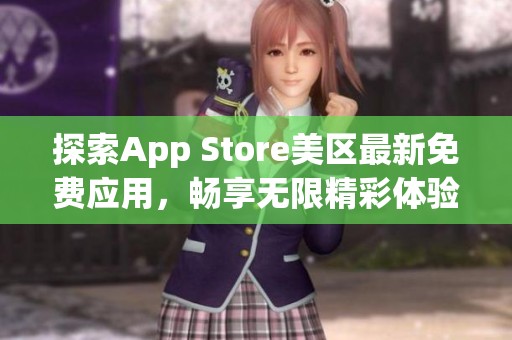 探索App Store美区最新免费应用，畅享无限精彩体验