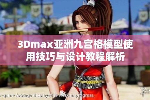 3Dmax亚洲九宫格模型使用技巧与设计教程解析