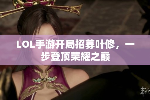 LOL手游开局招募叶修，一步登顶荣耀之巅