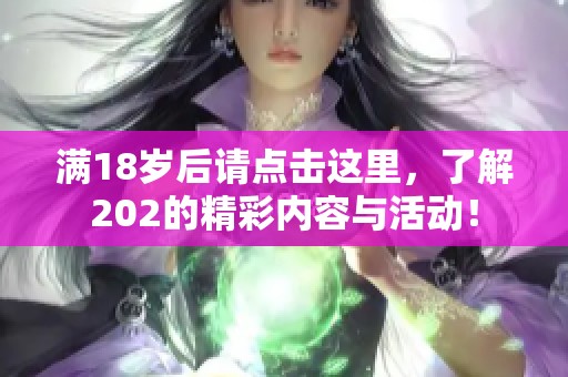 满18岁后请点击这里，了解202的精彩内容与活动！