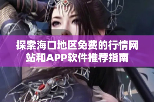 探索海口地区免费的行情网站和APP软件推荐指南