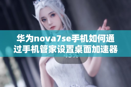 华为nova7se手机如何通过手机管家设置桌面加速器功能