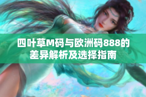 四叶草M码与欧洲码888的差异解析及选择指南