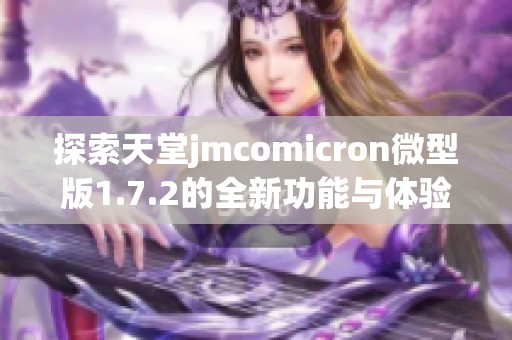 探索天堂jmcomicron微型版1.7.2的全新功能与体验