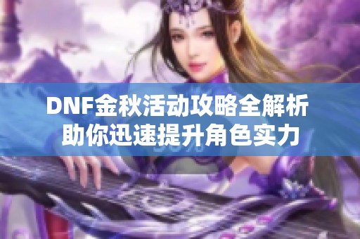 DNF金秋活动攻略全解析 助你迅速提升角色实力