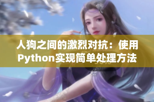 人狗之间的激烈对抗：使用Python实现简单处理方法