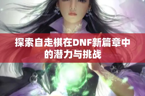 探索自走棋在DNF新篇章中的潜力与挑战