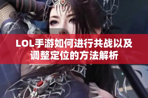 LOL手游如何进行共战以及调整定位的方法解析