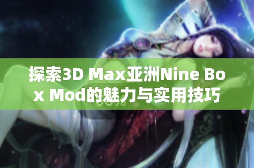 探索3D Max亚洲Nine Box Mod的魅力与实用技巧