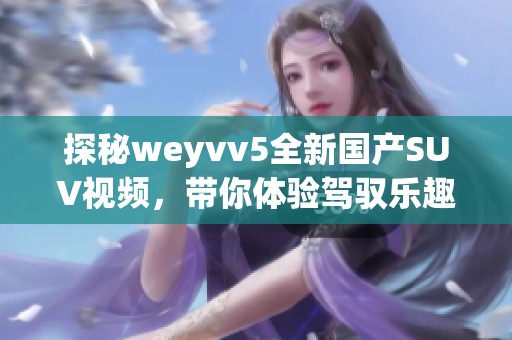 探秘weyvv5全新国产SUV视频，带你体验驾驭乐趣