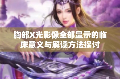 胸部X光影像全部显示的临床意义与解读方法探讨