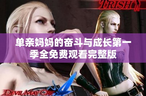 单亲妈妈的奋斗与成长第一季全免费观看完整版