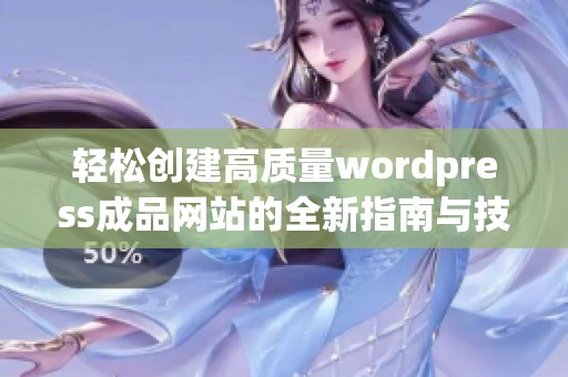 轻松创建高质量wordpress成品网站的全新指南与技巧