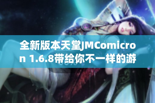 全新版本天堂JMComicron 1.6.8带给你不一样的游戏体验