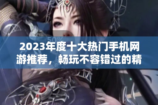 2023年度十大热门手机网游推荐，畅玩不容错过的精彩之选