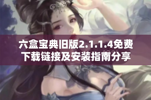 六盒宝典旧版2.1.1.4免费下载链接及安装指南分享