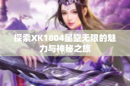 探索XK1804星空无限的魅力与神秘之旅