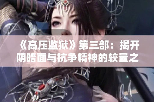 《高压监狱》第三部：揭开阴暗面与抗争精神的较量之路