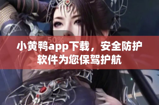 小黄鸭app下载，安全防护软件为您保驾护航