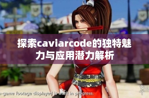 探索caviarcode的独特魅力与应用潜力解析