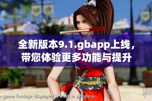 全新版本9.1.gbapp上线，带您体验更多功能与提升