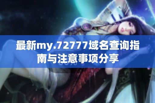 最新my.72777域名查询指南与注意事项分享