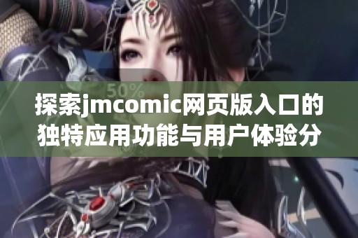 探索jmcomic网页版入口的独特应用功能与用户体验分析