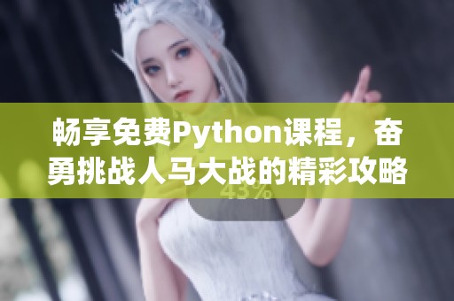 畅享免费Python课程，奋勇挑战人马大战的精彩攻略