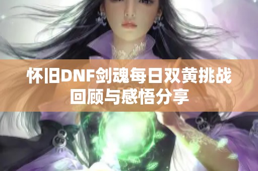 怀旧DNF剑魂每日双黄挑战回顾与感悟分享