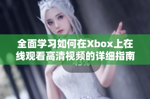 全面学习如何在Xbox上在线观看高清视频的详细指南