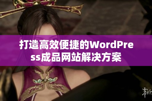 打造高效便捷的WordPress成品网站解决方案