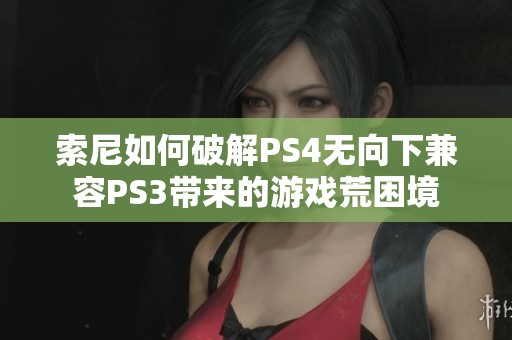 索尼如何破解PS4无向下兼容PS3带来的游戏荒困境