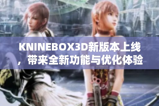 KNINEBOX3D新版本上线，带来全新功能与优化体验