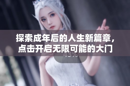 探索成年后的人生新篇章，点击开启无限可能的大门